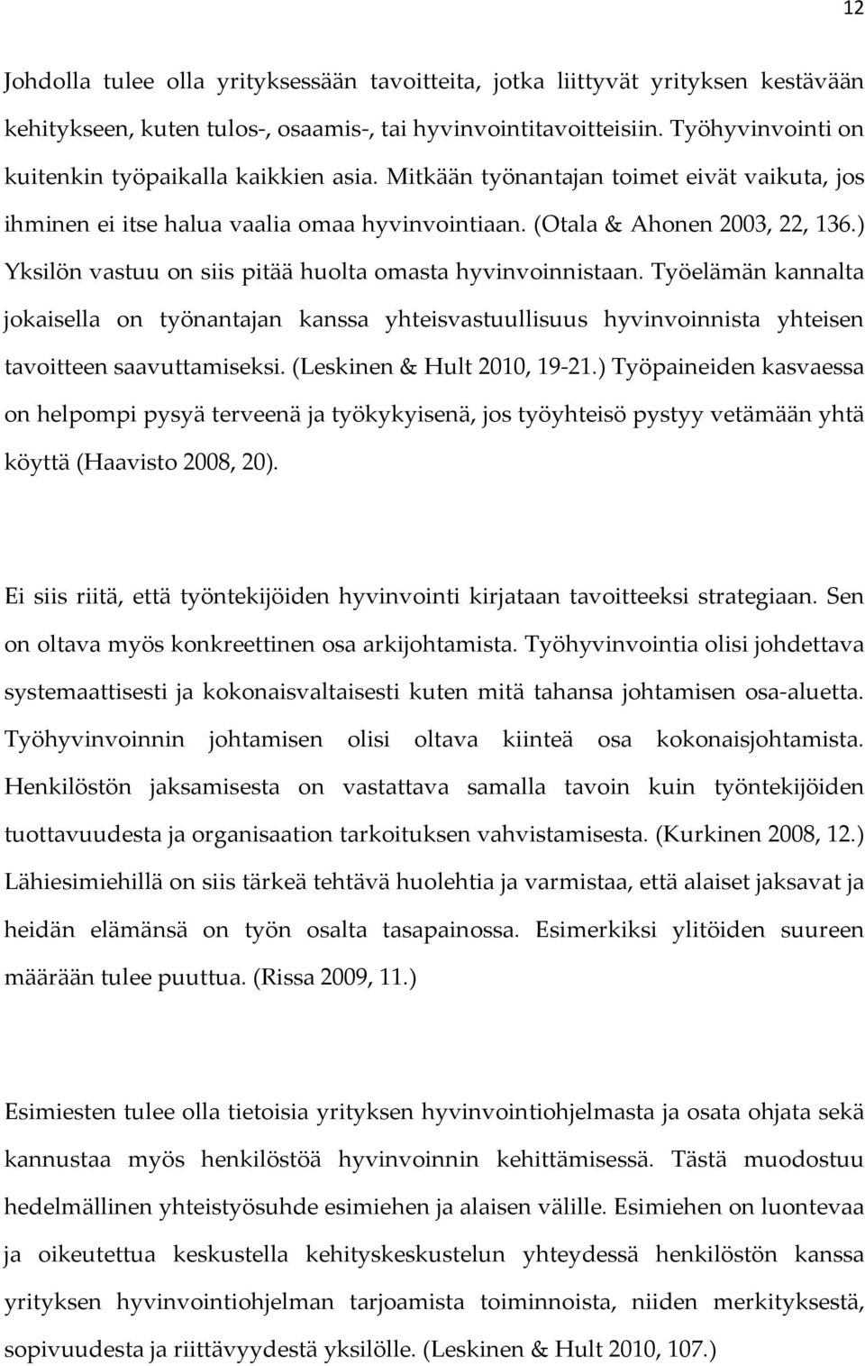 ) Yksilön vastuu on siis pitää huolta omasta hyvinvoinnistaan. Työelämän kannalta jokaisella on työnantajan kanssa yhteisvastuullisuus hyvinvoinnista yhteisen tavoitteen saavuttamiseksi.