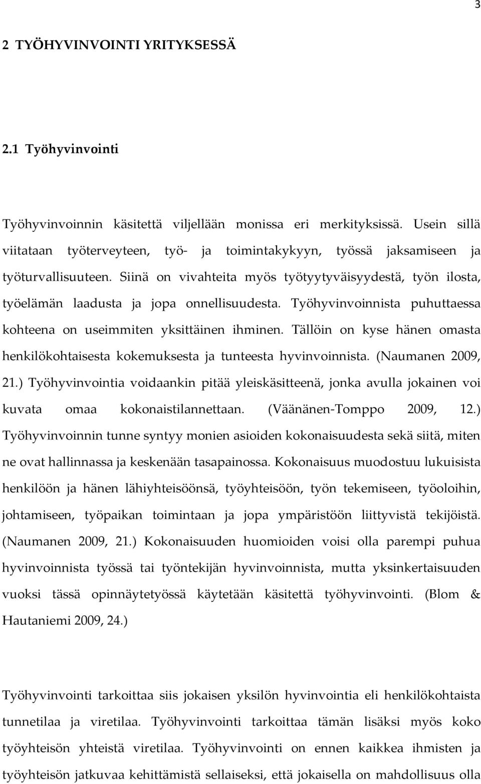 Siinä on vivahteita myös työtyytyväisyydestä, työn ilosta, työelämän laadusta ja jopa onnellisuudesta. Työhyvinvoinnista puhuttaessa kohteena on useimmiten yksittäinen ihminen.