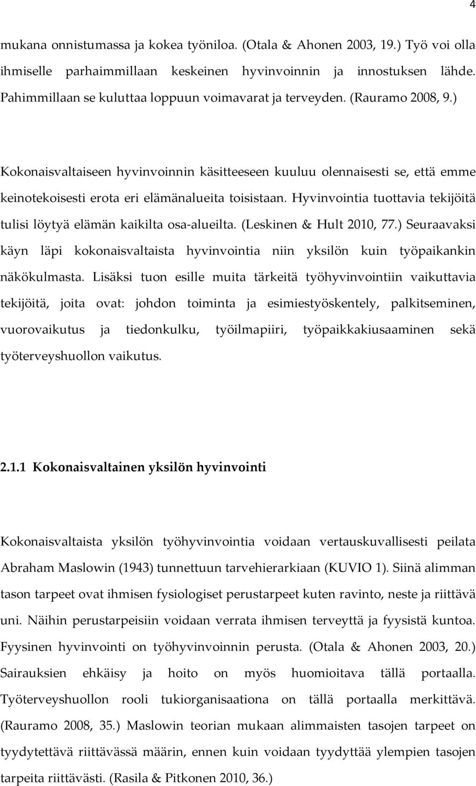 ) Kokonaisvaltaiseen hyvinvoinnin käsitteeseen kuuluu olennaisesti se, että emme keinotekoisesti erota eri elämänalueita toisistaan.