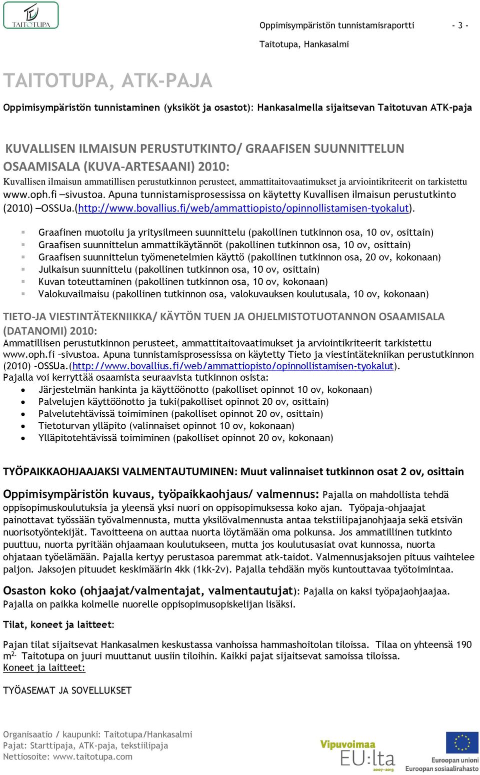 Apuna tunnistamisprosessissa on käytetty Kuvallisen ilmaisun perustutkinto (2010) OSSUa.(http://www.bovallius.fi/web/ammattiopisto/opinnollistamisen-tyokalut).