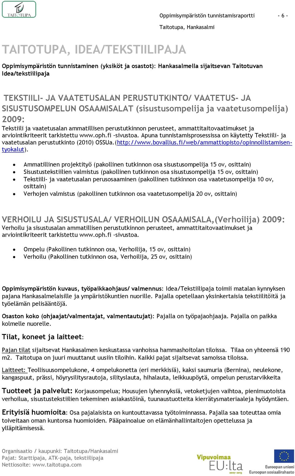 ammattitaitovaatimukset ja arviointikriteerit tarkistettu www.oph.fi sivustoa. Apuna tunnistamisprosessissa on käytetty Tekstiili- ja vaatetusalan perustutkinto (2010) OSSUa.(http://www.bovallius.