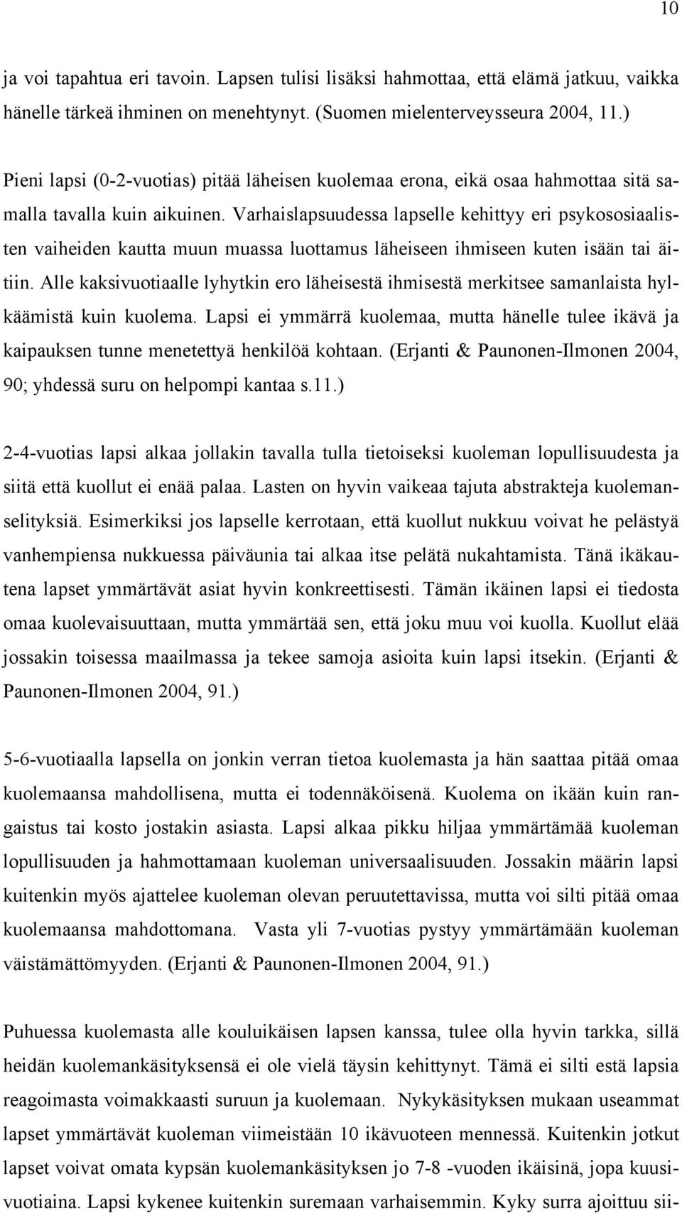 Varhaislapsuudessa lapselle kehittyy eri psykososiaalisten vaiheiden kautta muun muassa luottamus läheiseen ihmiseen kuten isään tai äitiin.