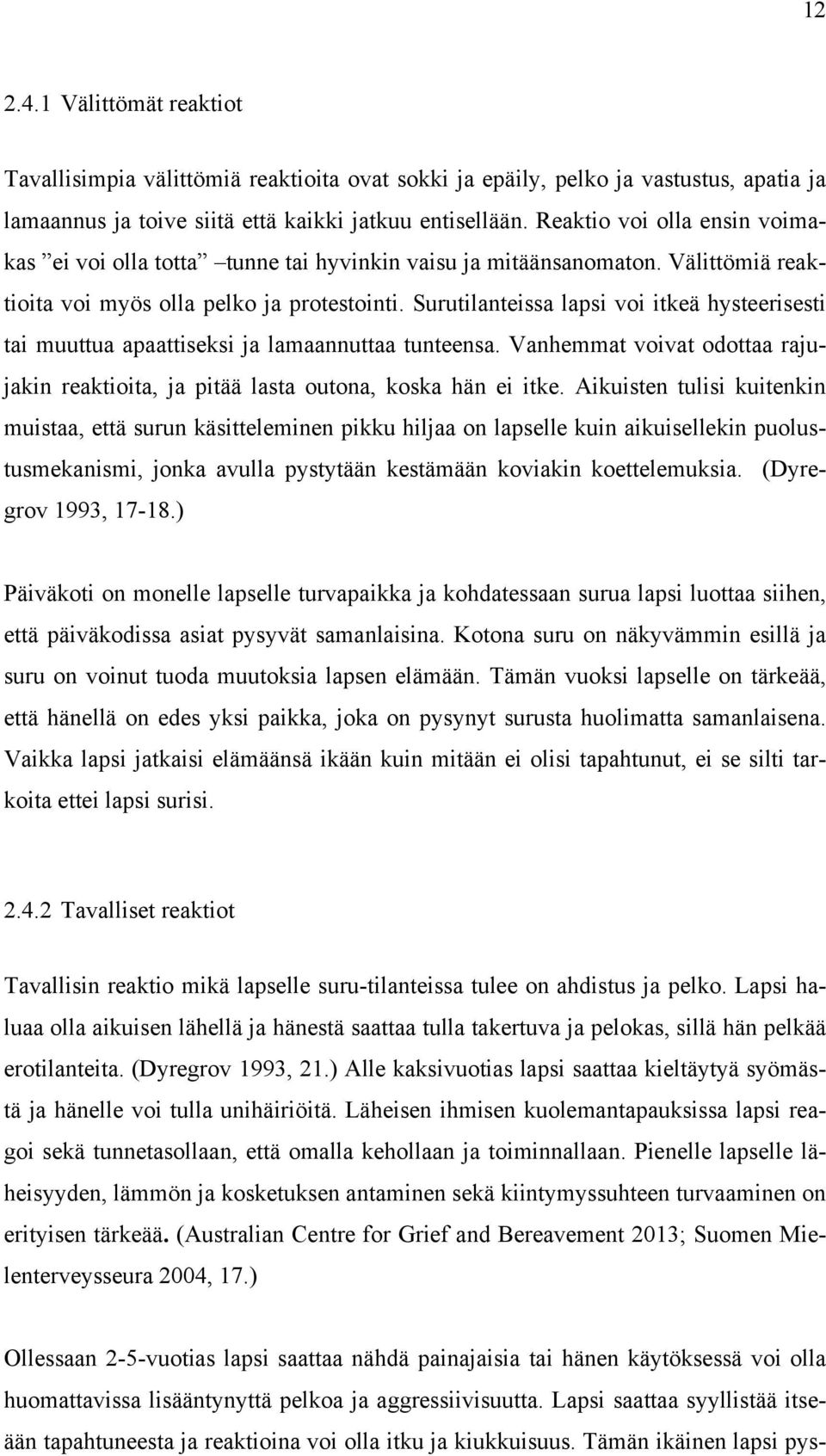 Surutilanteissa lapsi voi itkeä hysteerisesti tai muuttua apaattiseksi ja lamaannuttaa tunteensa. Vanhemmat voivat odottaa rajujakin reaktioita, ja pitää lasta outona, koska hän ei itke.