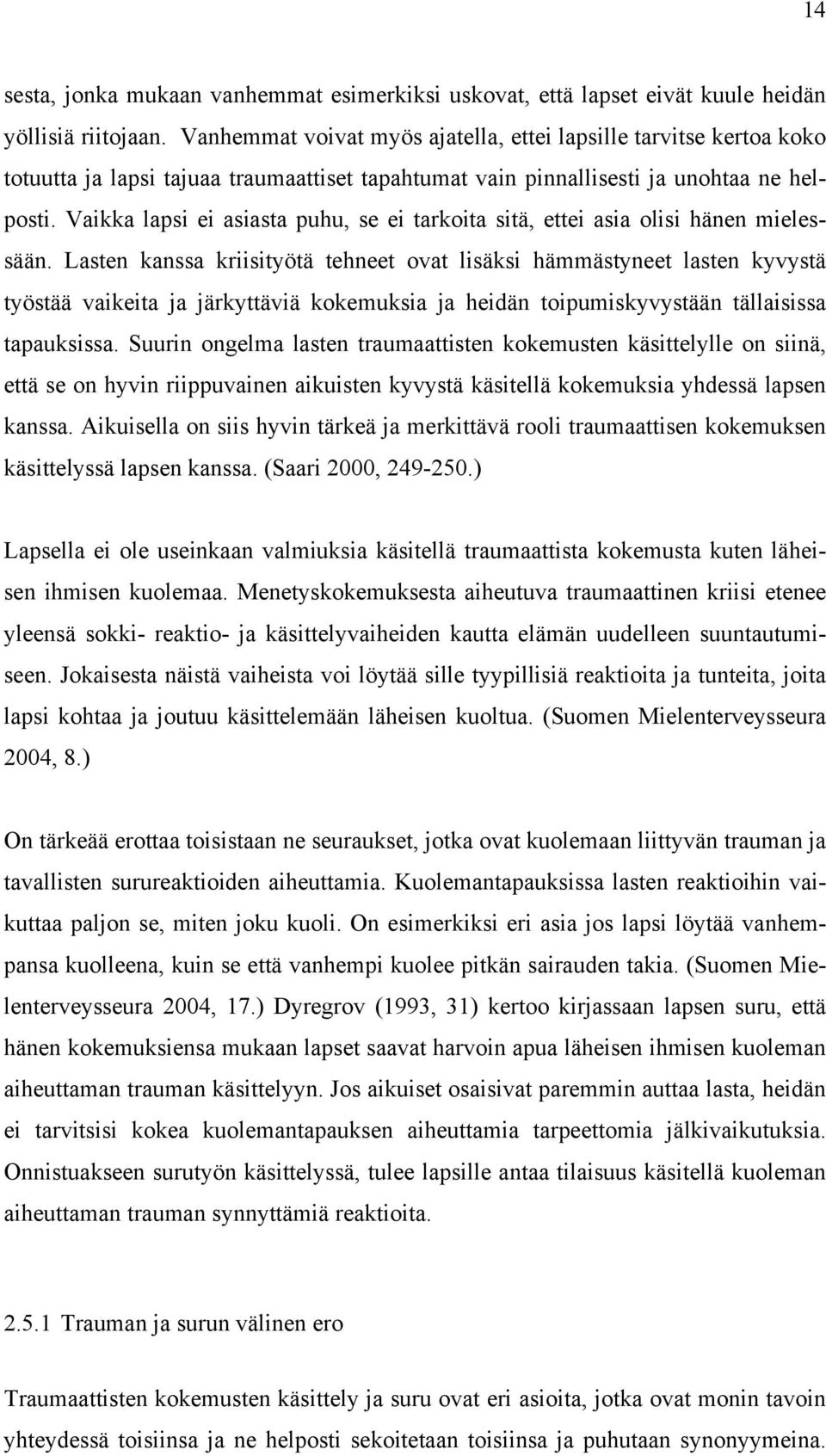 Vaikka lapsi ei asiasta puhu, se ei tarkoita sitä, ettei asia olisi hänen mielessään.