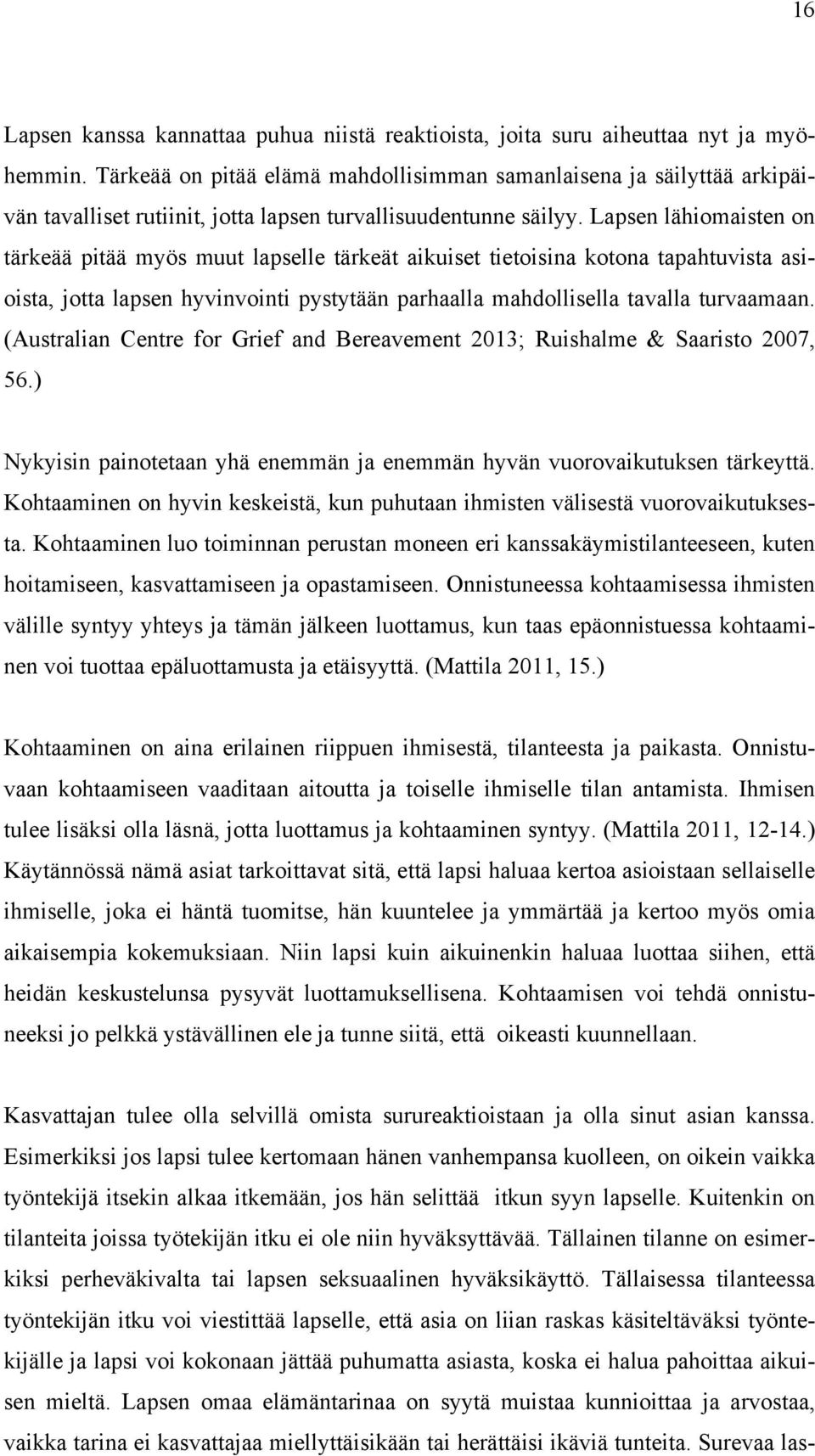 Lapsen lähiomaisten on tärkeää pitää myös muut lapselle tärkeät aikuiset tietoisina kotona tapahtuvista asioista, jotta lapsen hyvinvointi pystytään parhaalla mahdollisella tavalla turvaamaan.