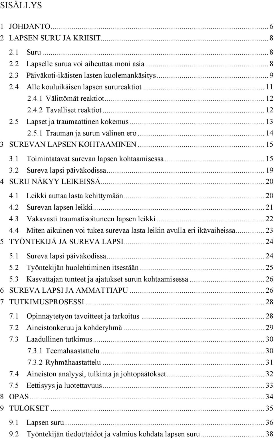 .. 14 3 SUREVAN LAPSEN KOHTAAMINEN... 15 3.1 Toimintatavat surevan lapsen kohtaamisessa... 15 3.2 Sureva lapsi päiväkodissa... 19 4 SURU NÄKYY LEIKEISSÄ... 20 4.1 Leikki auttaa lasta kehittymään.