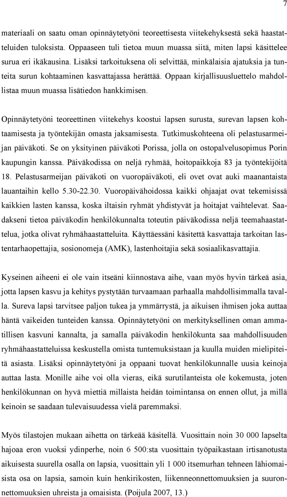 Opinnäytetyöni teoreettinen viitekehys koostui lapsen surusta, surevan lapsen kohtaamisesta ja työntekijän omasta jaksamisesta. Tutkimuskohteena oli pelastusarmeijan päiväkoti.