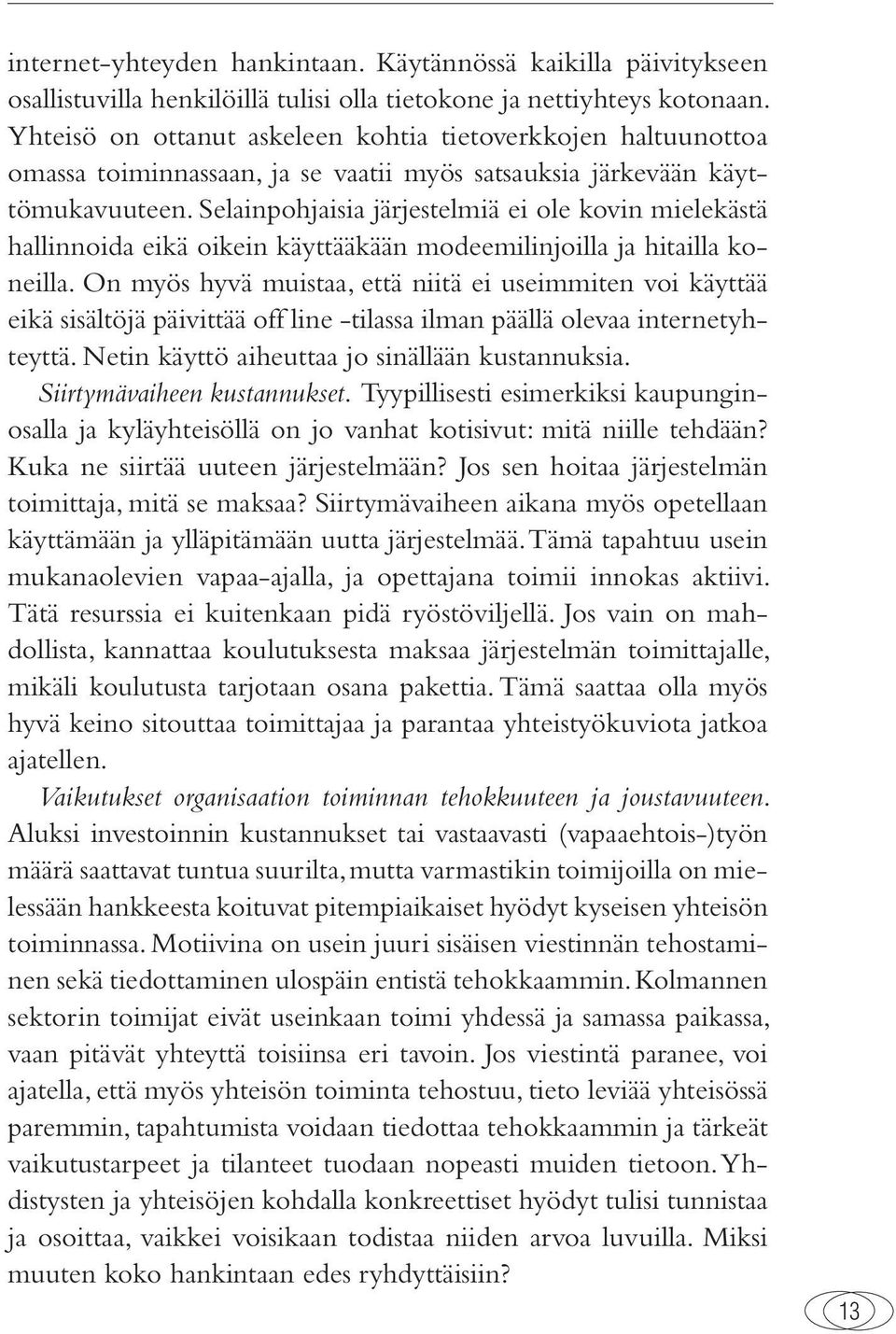 Selainpohjaisia järjestelmiä ei ole kovin mielekästä hallinnoida eikä oikein käyttääkään modeemilinjoilla ja hitailla koneilla.