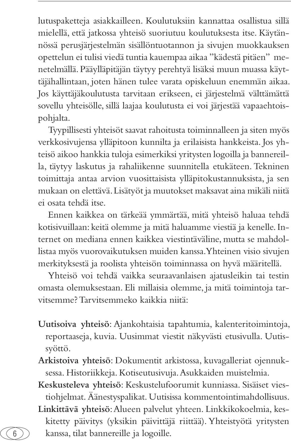 Pääylläpitäjän täytyy perehtyä lisäksi muun muassa käyttäjähallintaan, joten hänen tulee varata opiskeluun enemmän aikaa.