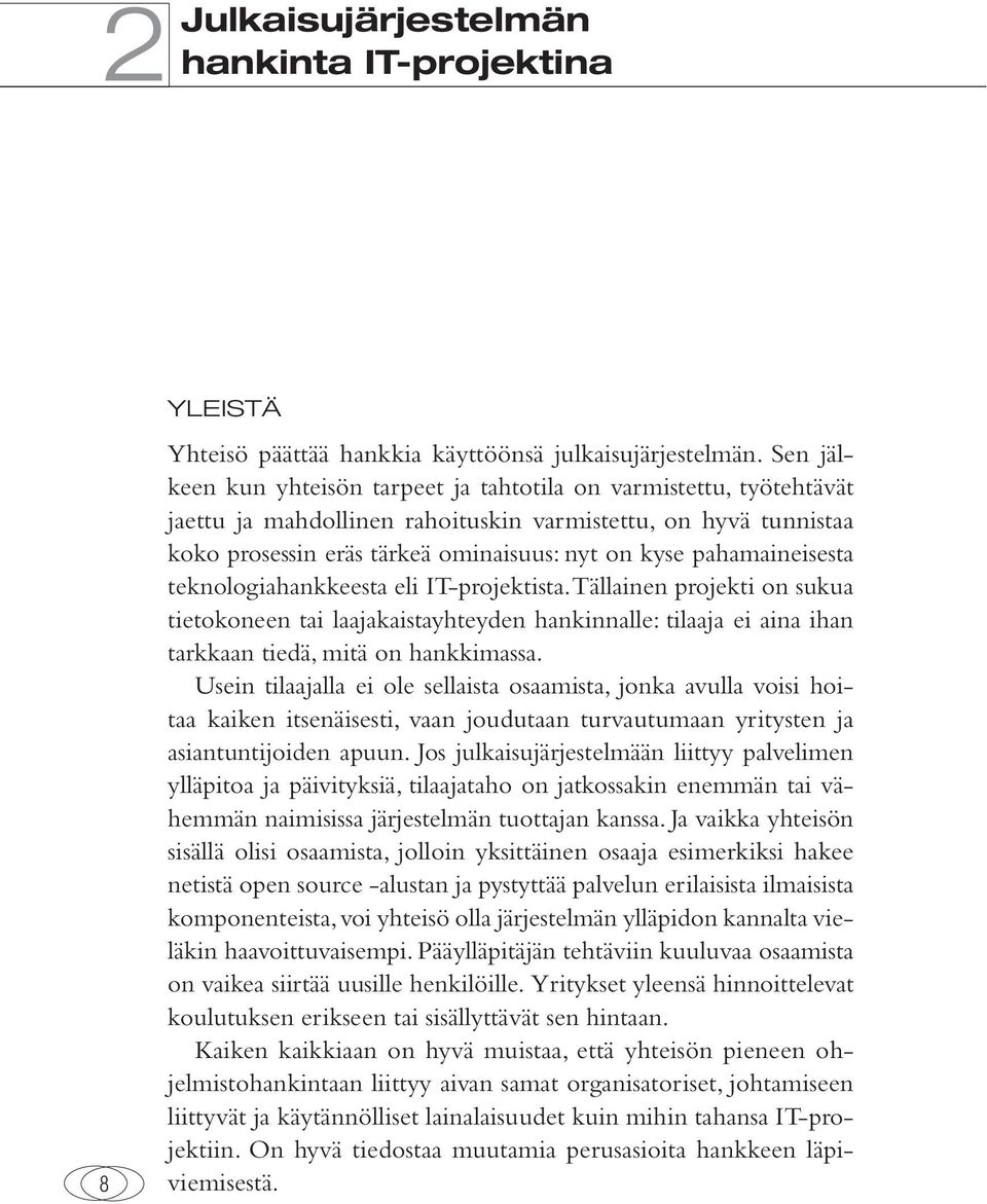 pahamaineisesta teknologiahankkeesta eli IT-projektista. Tällainen projekti on sukua tietokoneen tai laajakaistayhteyden hankinnalle: tilaaja ei aina ihan tarkkaan tiedä, mitä on hankkimassa.