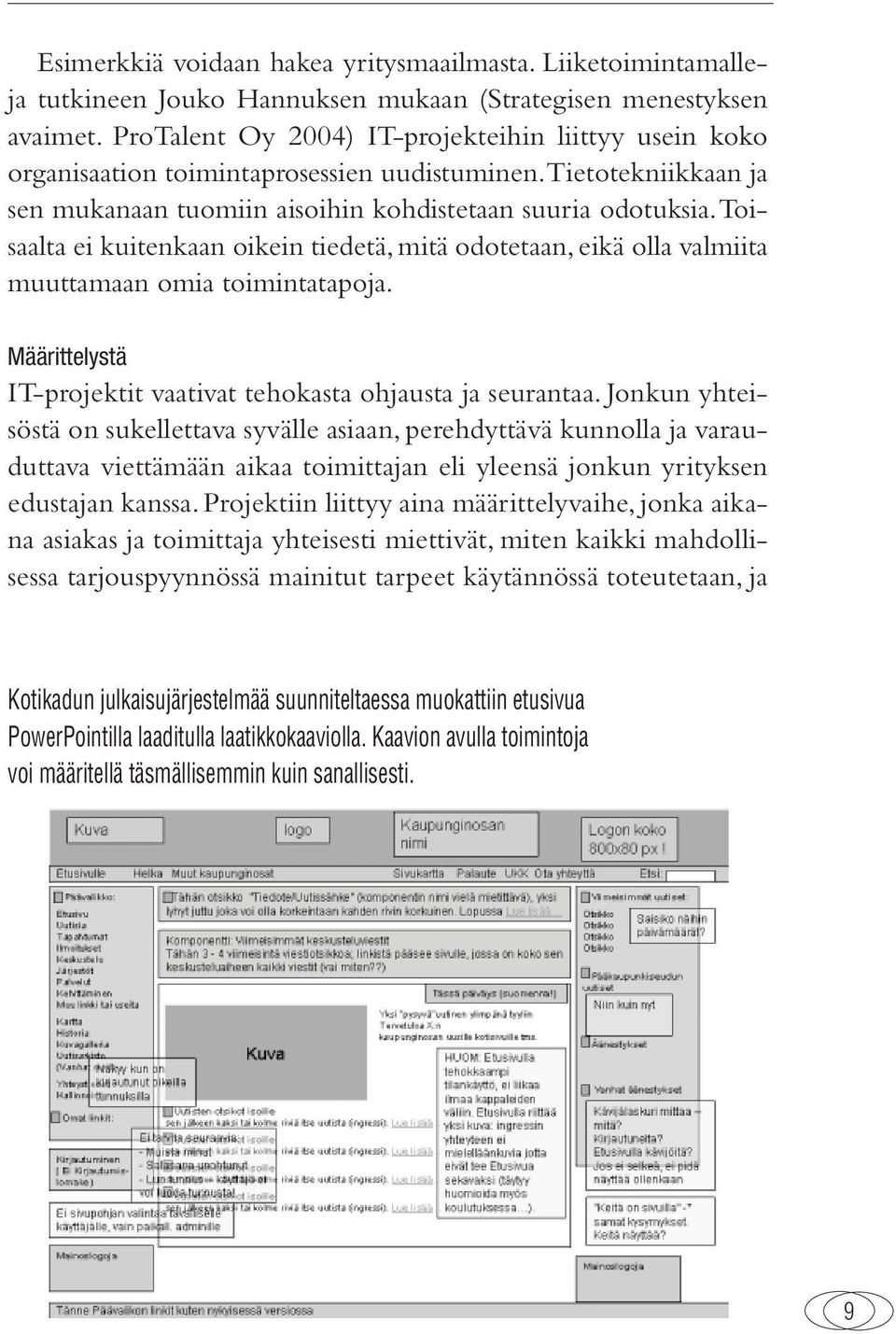 Toisaalta ei kuitenkaan oikein tiedetä, mitä odotetaan, eikä olla valmiita muuttamaan omia toimintatapoja. Määrittelystä IT-projektit vaativat tehokasta ohjausta ja seurantaa.