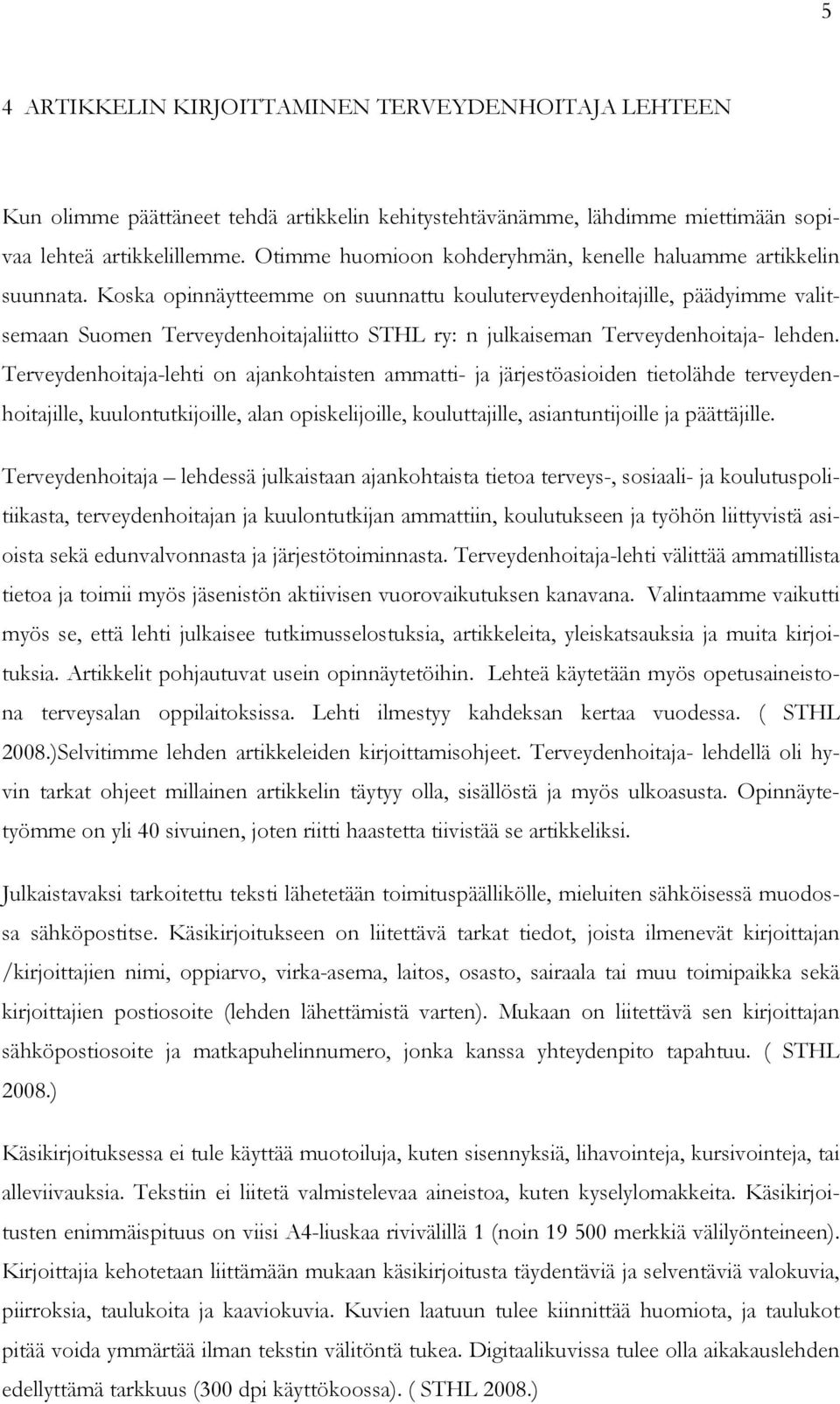 Koska opinnäytteemme on suunnattu kouluterveydenhoitajille, päädyimme valitsemaan Suomen Terveydenhoitajaliitto STHL ry: n julkaiseman Terveydenhoitaja- lehden.