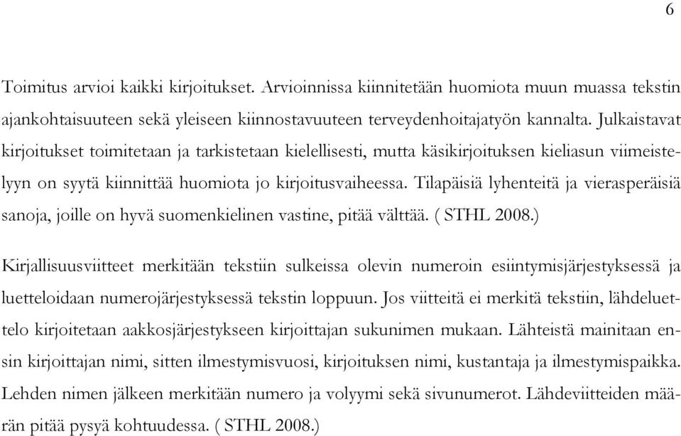 Tilapäisiä lyhenteitä ja vierasperäisiä sanoja, joille on hyvä suomenkielinen vastine, pitää välttää. ( STHL 2008.