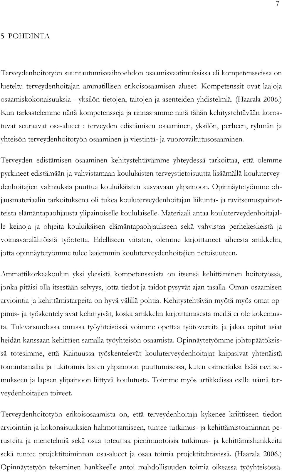 ) Kun tarkastelemme näitä kompetensseja ja rinnastamme niitä tähän kehitystehtävään korostuvat seuraavat osa-alueet : terveyden edistämisen osaaminen, yksilön, perheen, ryhmän ja yhteisön