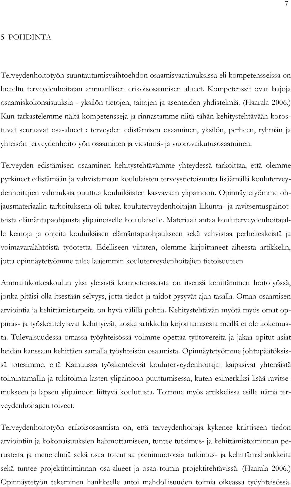 ) Kun tarkastelemme näitä kompetensseja ja rinnastamme niitä tähän kehitystehtävään korostuvat seuraavat osa-alueet : terveyden edistämisen osaaminen, yksilön, perheen, ryhmän ja yhteisön