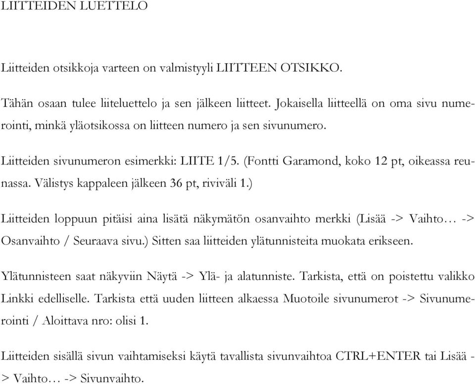 Välistys kappaleen jälkeen 36 pt, riviväli 1.) Liitteiden loppuun pitäisi aina lisätä näkymätön osanvaihto merkki (Lisää -> Vaihto -> Osanvaihto / Seuraava sivu.