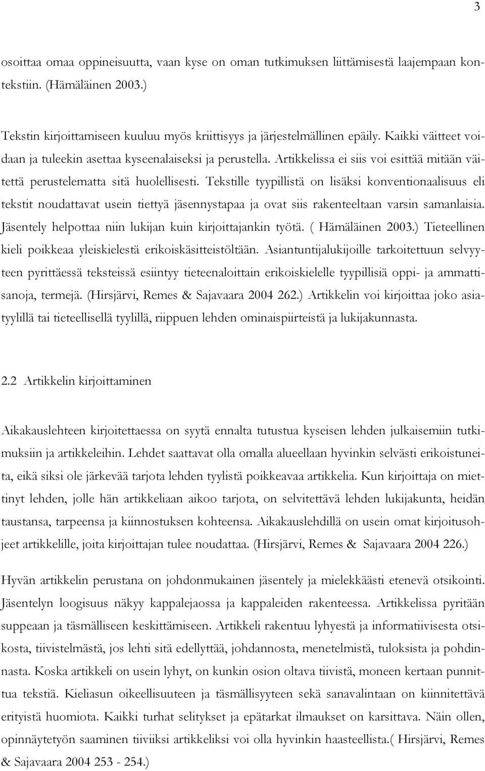 Tekstille tyypillistä on lisäksi konventionaalisuus eli tekstit noudattavat usein tiettyä jäsennystapaa ja ovat siis rakenteeltaan varsin samanlaisia.