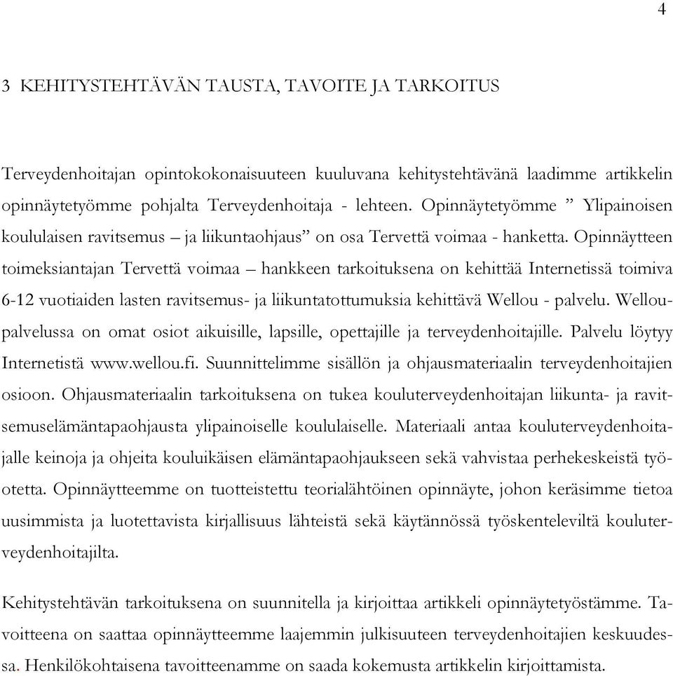 Opinnäytteen toimeksiantajan Tervettä voimaa hankkeen tarkoituksena on kehittää Internetissä toimiva 6-12 vuotiaiden lasten ravitsemus- ja liikuntatottumuksia kehittävä Wellou - palvelu.