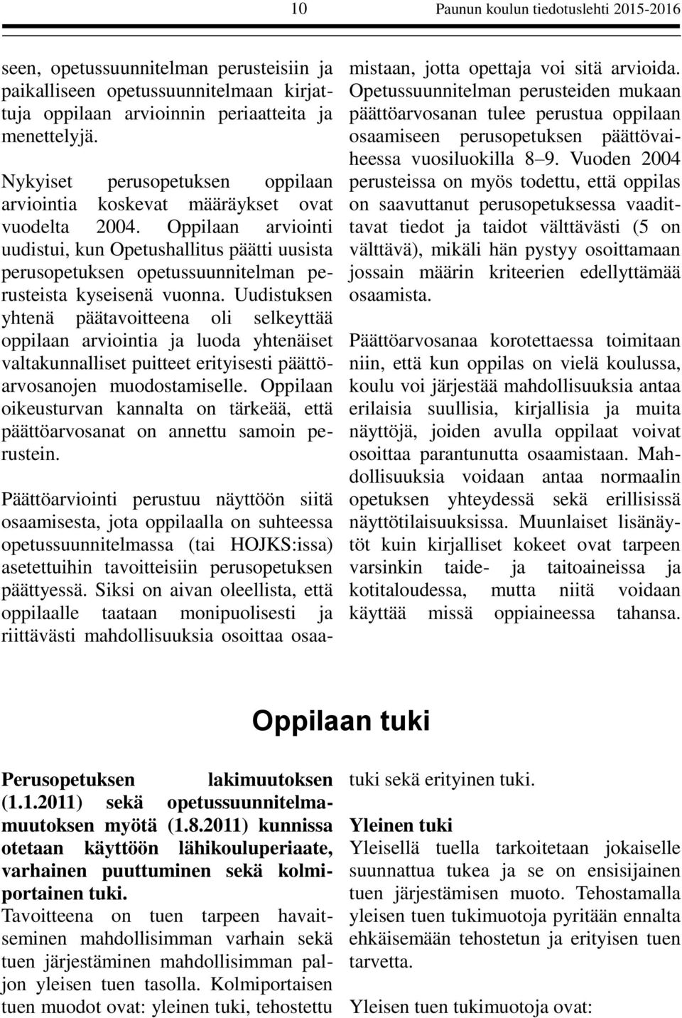 Oppilaan arviointi uudistui, kun Opetushallitus päätti uusista perusopetuksen opetussuunnitelman perusteista kyseisenä vuonna.