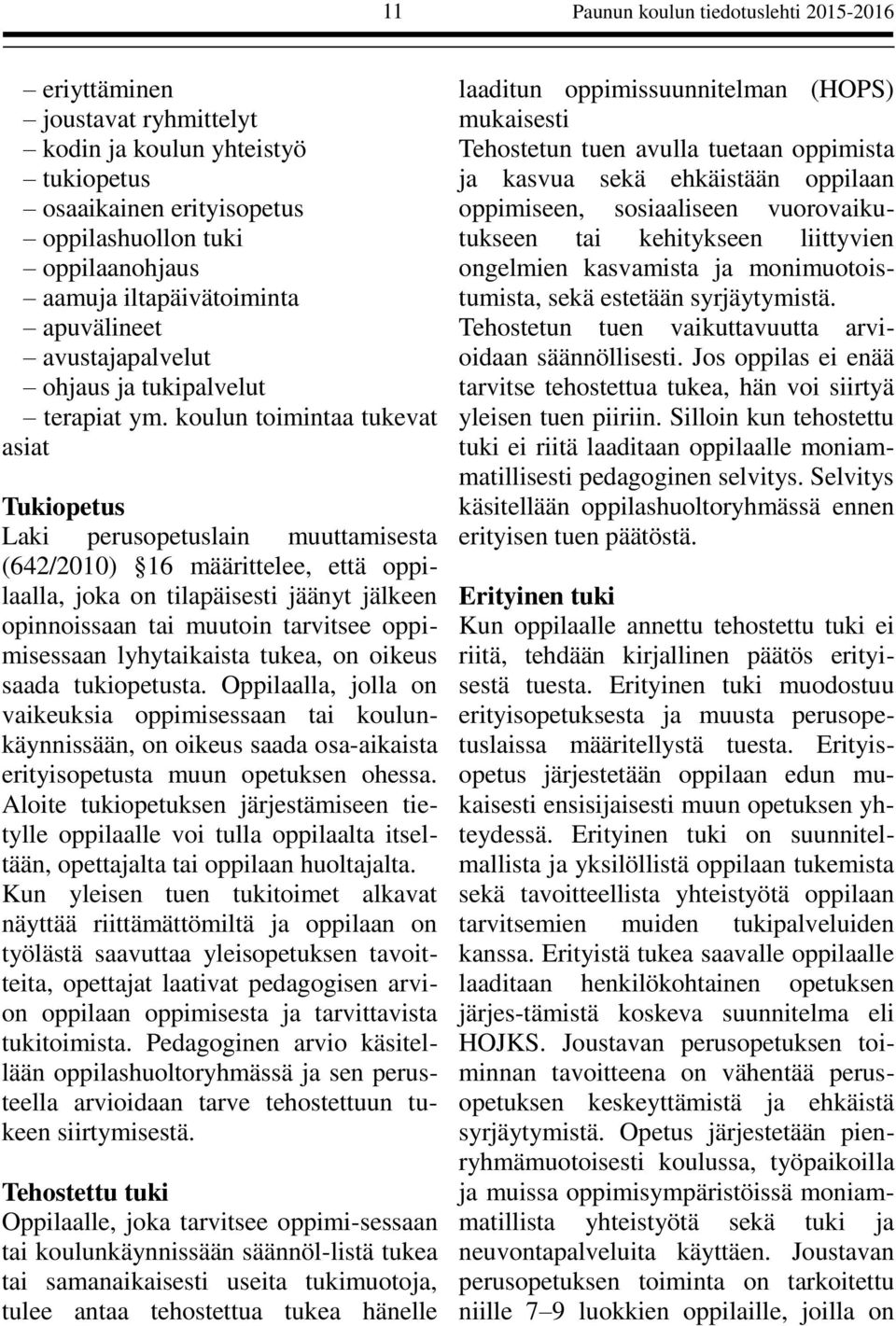 koulun toimintaa tukevat asiat Tukiopetus Laki perusopetuslain muuttamisesta (642/2010) 16 määrittelee, että oppilaalla, joka on tilapäisesti jäänyt jälkeen opinnoissaan tai muutoin tarvitsee