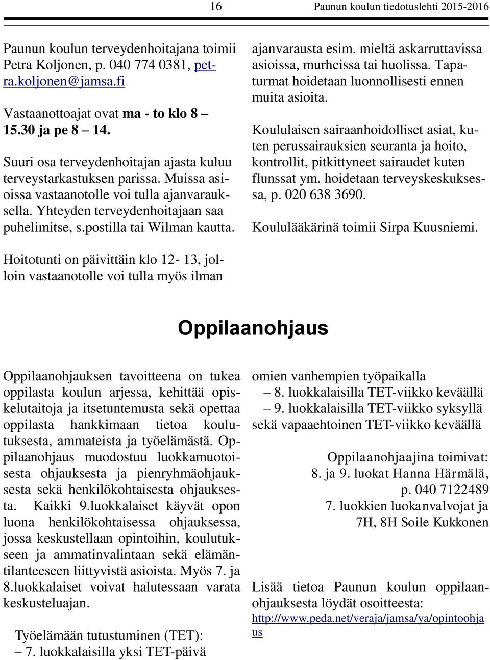 postilla tai Wilman kautta. ajanvarausta esim. mieltä askarruttavissa asioissa, murheissa tai huolissa. Tapaturmat hoidetaan luonnollisesti ennen muita asioita.