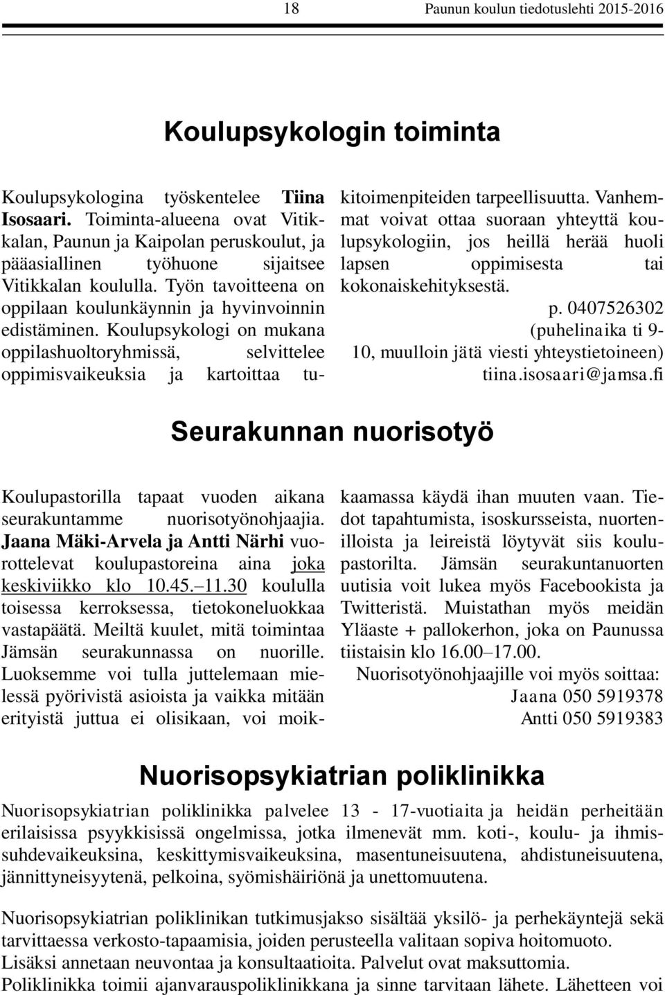 Koulupsykologi on mukana oppilashuoltoryhmissä, selvittelee oppimisvaikeuksia ja kartoittaa tukitoimenpiteiden tarpeellisuutta.