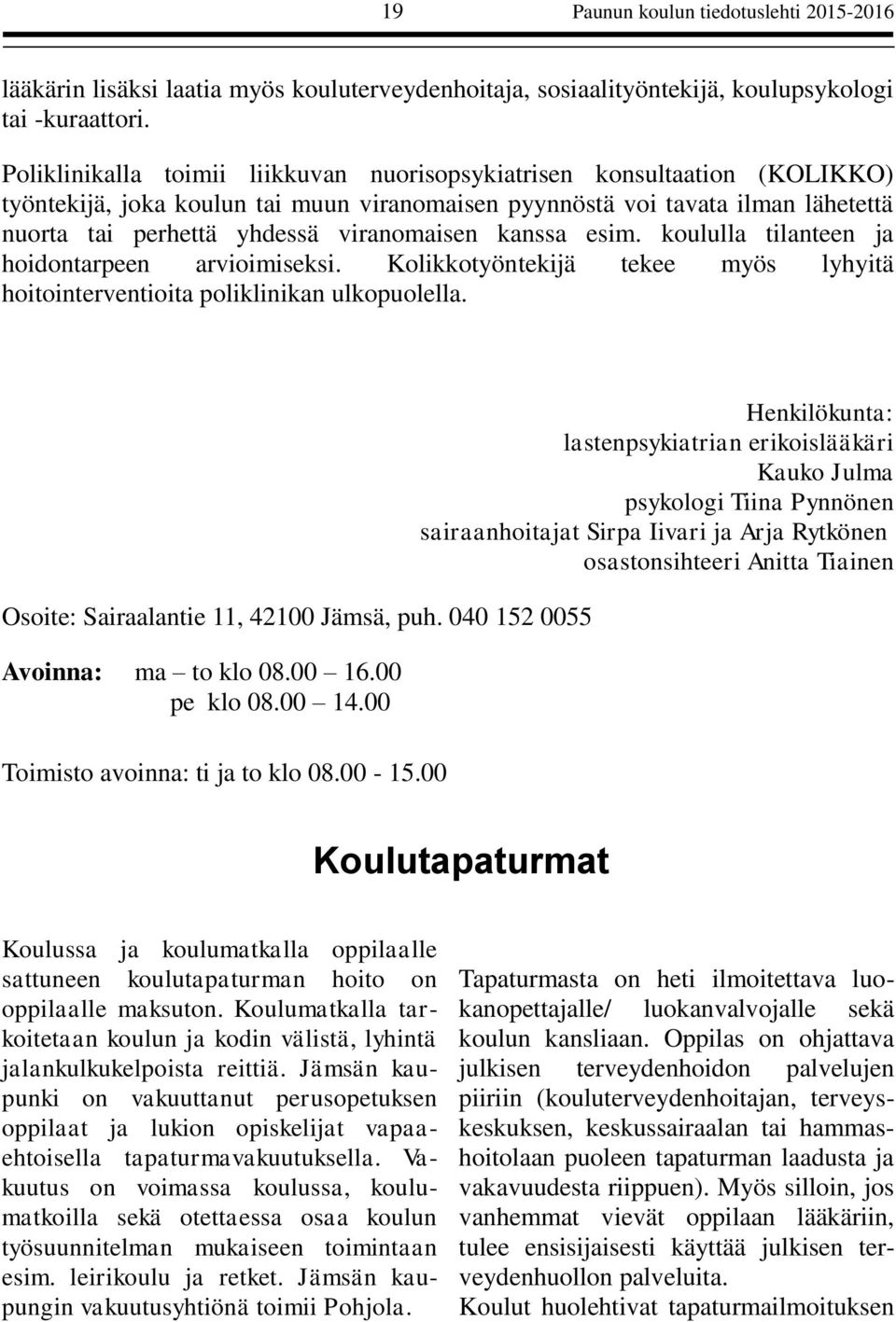 kanssa esim. koululla tilanteen ja hoidontarpeen arvioimiseksi. Kolikkotyöntekijä tekee myös lyhyitä hoitointerventioita poliklinikan ulkopuolella. Osoite: Sairaalantie 11, 42100 Jämsä, puh.