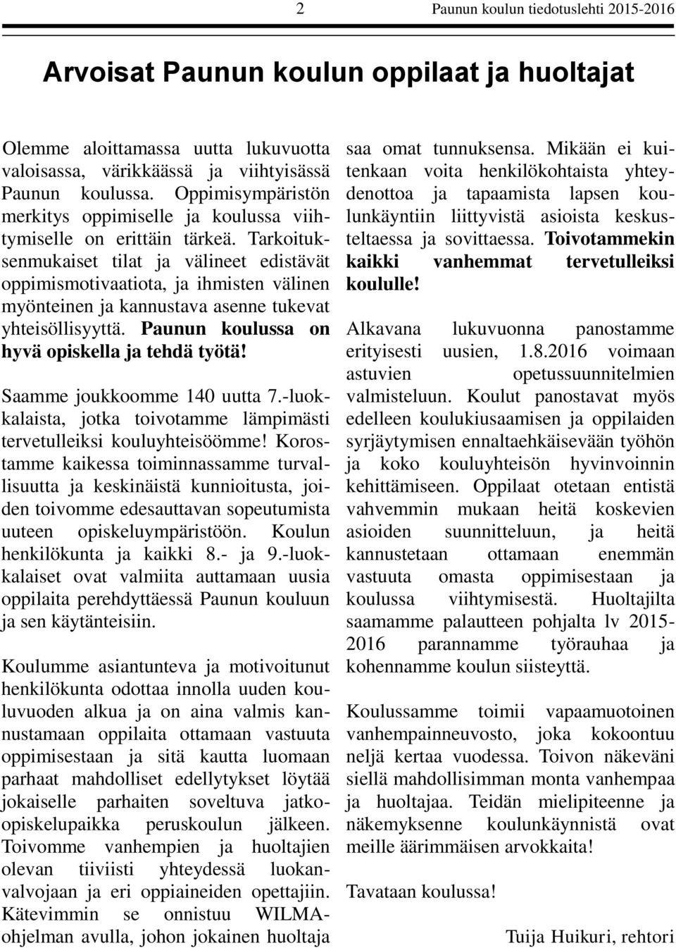 Tarkoituksenmukaiset tilat ja välineet edistävät oppimismotivaatiota, ja ihmisten välinen myönteinen ja kannustava asenne tukevat yhteisöllisyyttä. Paunun koulussa on hyvä opiskella ja tehdä työtä!