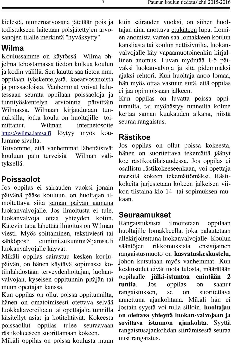 Vanhemmat voivat halutessaan seurata oppilaan poissaoloja ja tuntityöskentelyn arviointia päivittäin Wilmassa. Wilmaan kirjaudutaan tunnuksilla, jotka koulu on huoltajille toimittanut.