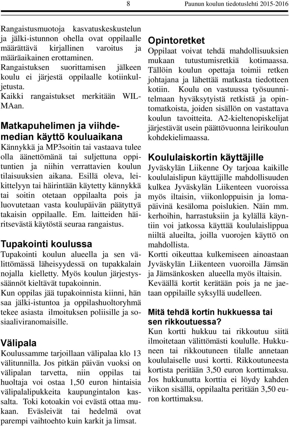 Matkapuhelimen ja viihdemedian käyttö kouluaikana Kännykkä ja MP3soitin tai vastaava tulee olla äänettömänä tai suljettuna oppituntien ja niihin verrattavien koulun tilaisuuksien aikana.