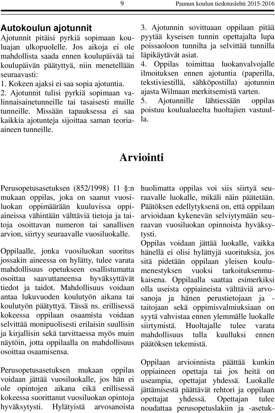 Ajotunnit tulisi pyrkiä sopimaan valinnaisainetunneille tai tasaisesti muille tunneille. Missään tapauksessa ei saa kaikkia ajotunteja sijoittaa saman teoriaaineen tunneille. 3.