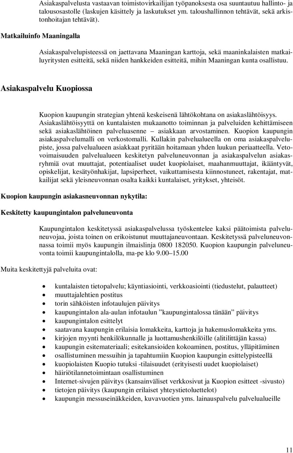 Matkailuinfo Maaningalla Asiakaspalvelupisteessä on jaettavana Maaningan karttoja, sekä maaninkalaisten matkailuyritysten esitteitä, sekä niiden hankkeiden esitteitä, mihin Maaningan kunta osallistuu.