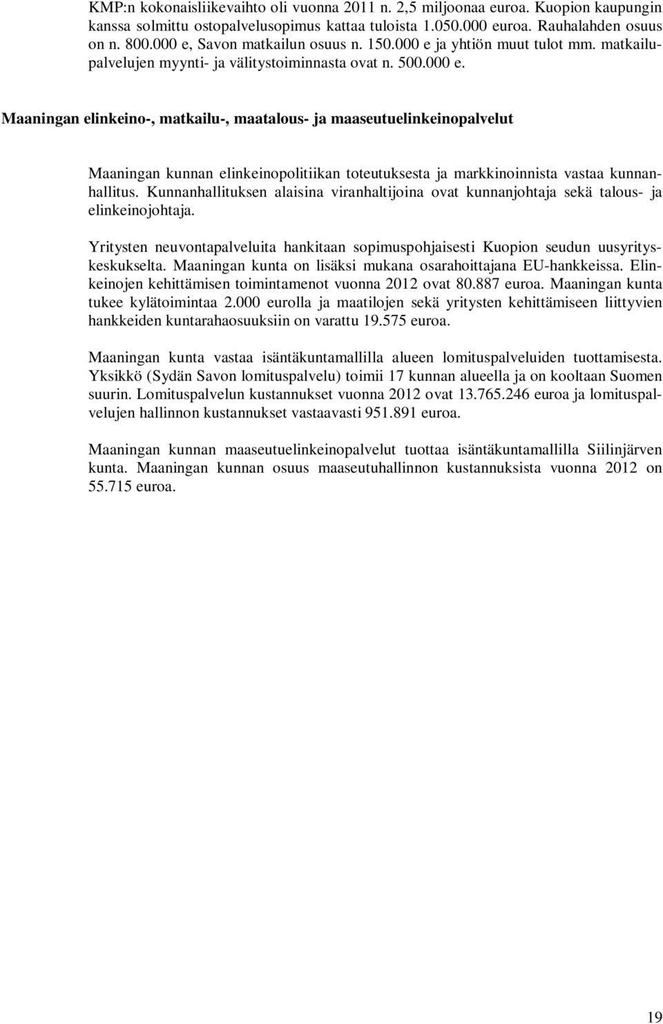 Kunnanhallituksen alaisina viranhaltijoina ovat kunnanjohtaja sekä talous- ja elinkeinojohtaja. Yritysten neuvontapalveluita hankitaan sopimuspohjaisesti Kuopion seudun uusyrityskeskukselta.