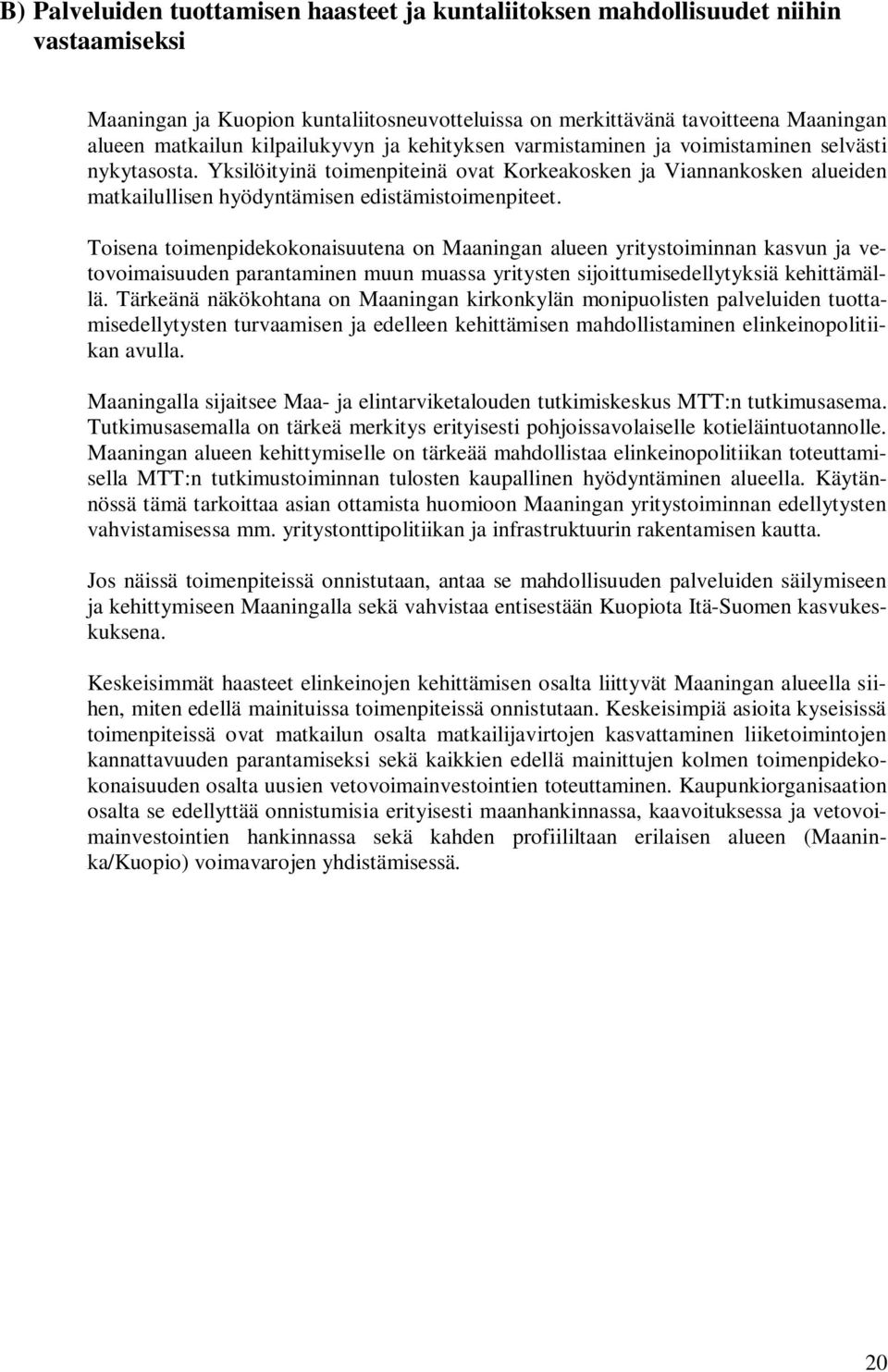 Yksilöityinä toimenpiteinä ovat Korkeakosken ja Viannankosken alueiden matkailullisen hyödyntämisen edistämistoimenpiteet.