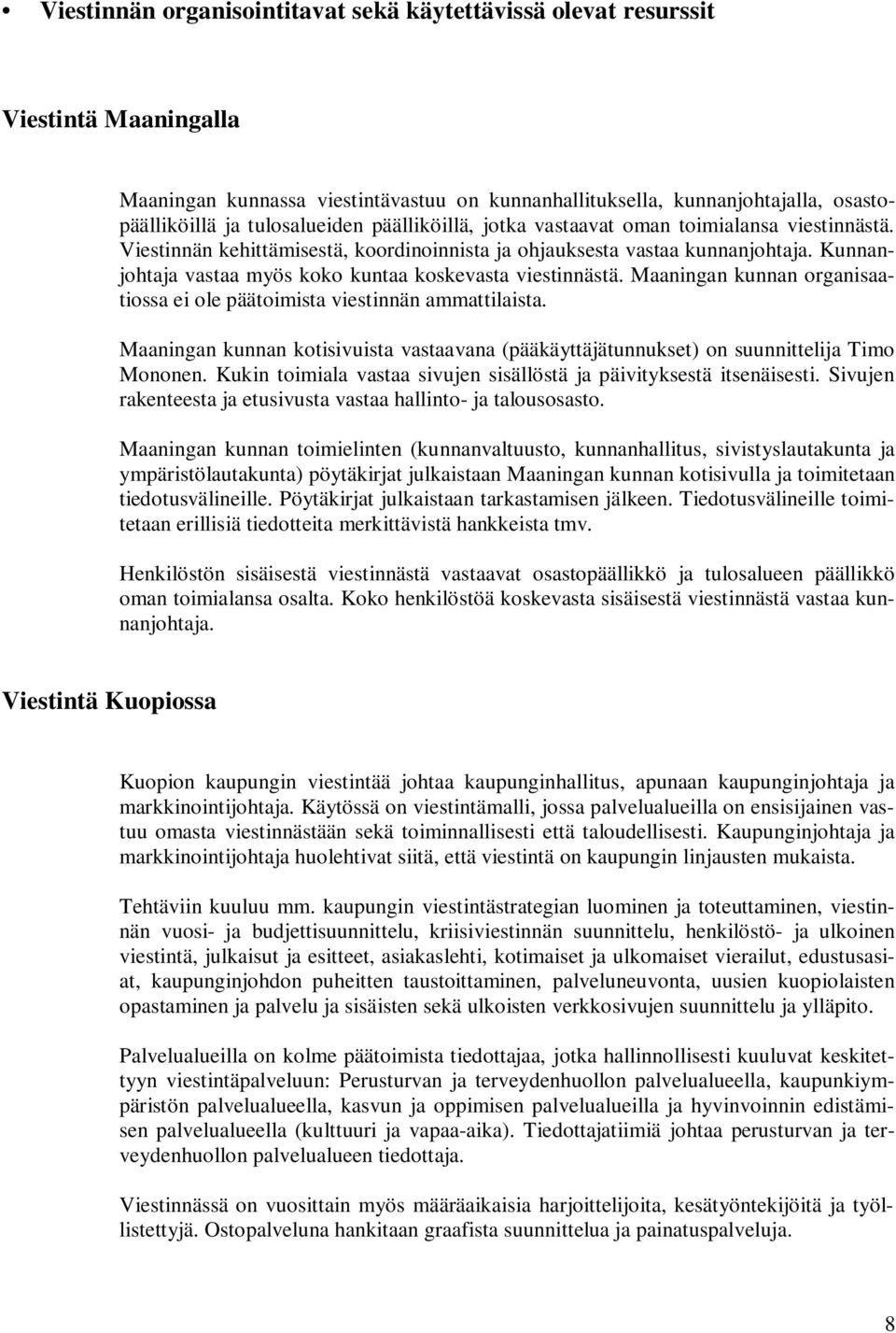 Kunnanjohtaja vastaa myös koko kuntaa koskevasta viestinnästä. Maaningan kunnan organisaatiossa ei ole päätoimista viestinnän ammattilaista.
