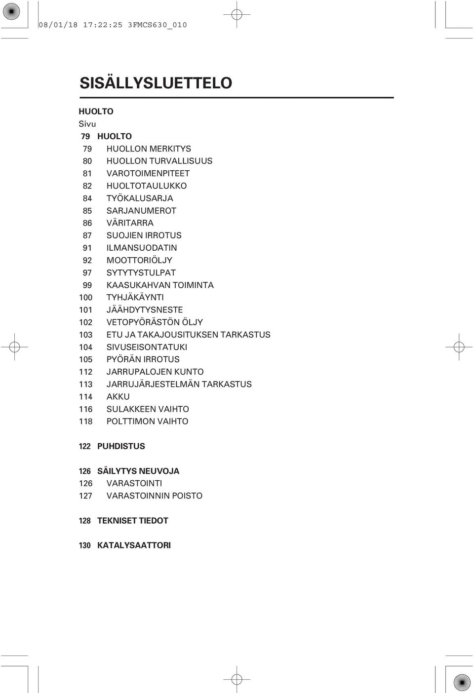 JÄÄHDYTYSNESTE 102 VETOPYÖRÄSTÖN ÖLJY 103 ETU JA TAKAJOUSITUKSEN TARKASTUS 104 SIVUSEISONTATUKI 105 PYÖRÄN IRROTUS 112 JARRUPALOJEN KUNTO 113 JARRUJÄRJESTELMÄN