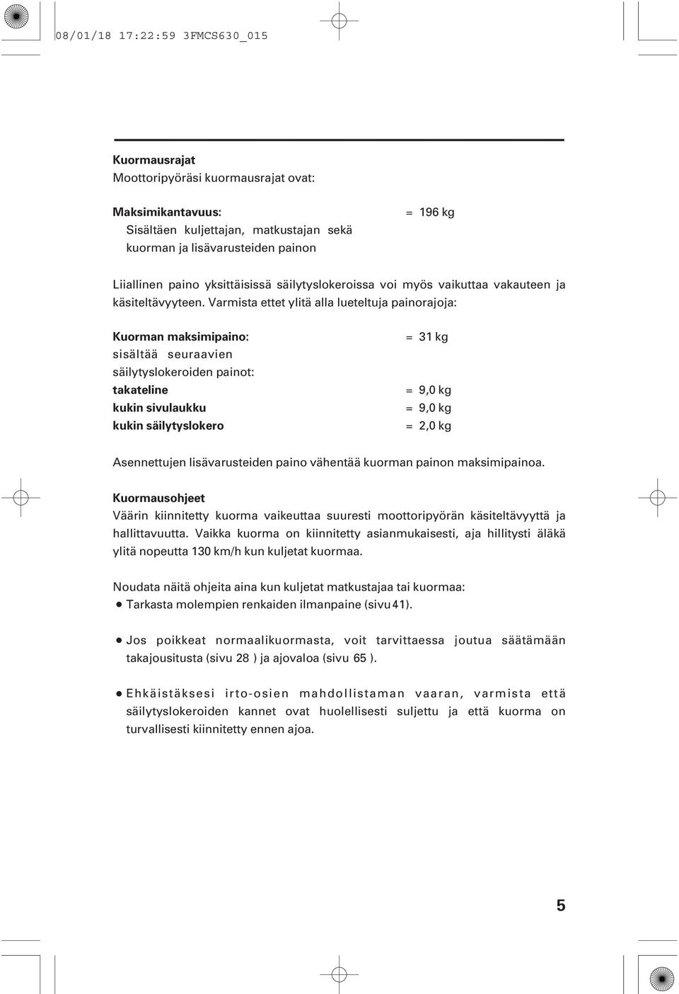 Varmista ettet ylitä alla lueteltuja painorajoja: Kuorman maksimipaino: sisältää seuraavien säilytyslokeroiden painot: takateline kukin sivulaukku kukin säilytyslokero = = = = 31 kg 9,0 kg 9,0 kg 2,0