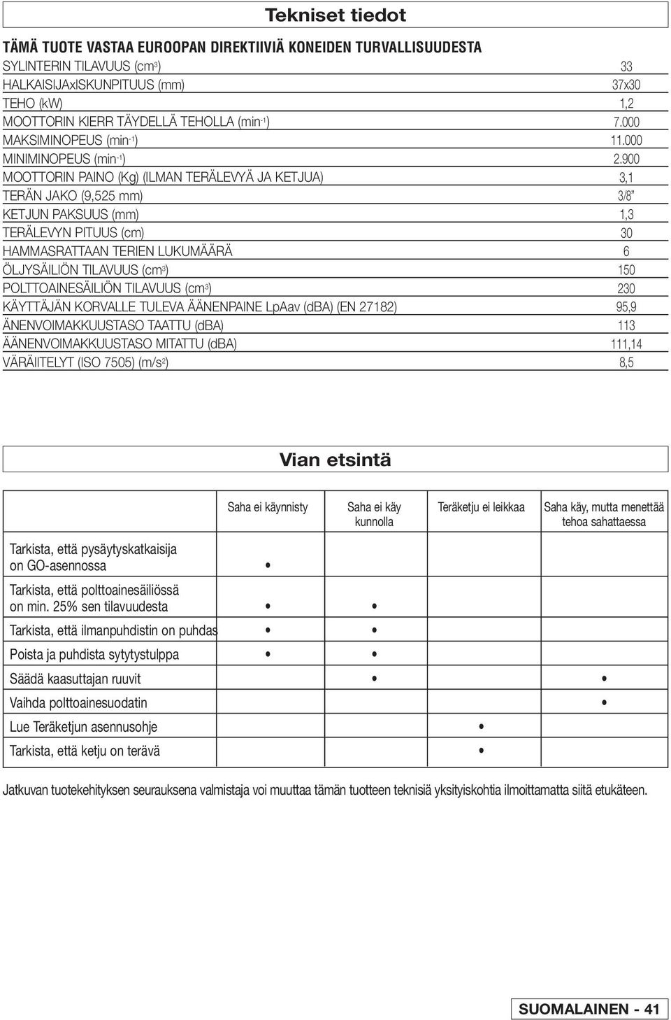 ÖLJYSÄILIÖN TILAVUUS (cm 3 ) POLTTOAINESÄILIÖN TILAVUUS (cm 3 ) KÄYTTÄJÄN KORVALLE TULEVA ÄÄNENPAINE LpAav (dba) (EN 27182) ÄNENVOIMAKKUUSTASO TAATTU (dba) ÄÄNENVOIMAKKUUSTASO MITATTU (dba)