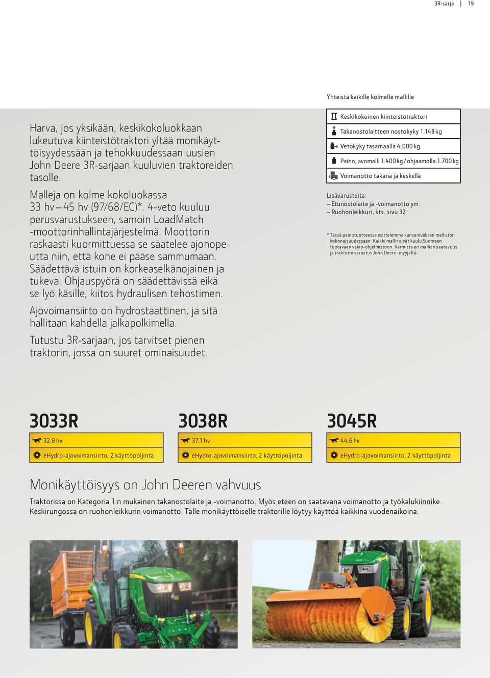 Moottorin raskaasti kuormittuessa se säätelee ajonopeutta niin, että kone ei pääse sammumaan. Säädettävä istuin on korkeaselkänojainen ja tukeva.