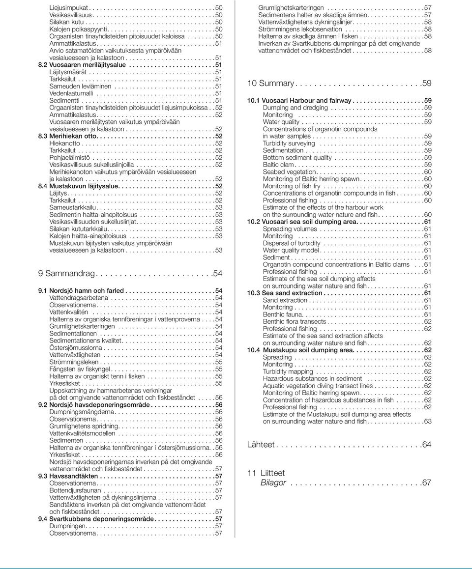 ........................ 51 8.2 Vuosaaren meriläjitysalue........................51 Läjitysmäärät................................... 51 Tarkkailut...................................... 51 Sameuden leviäminen.