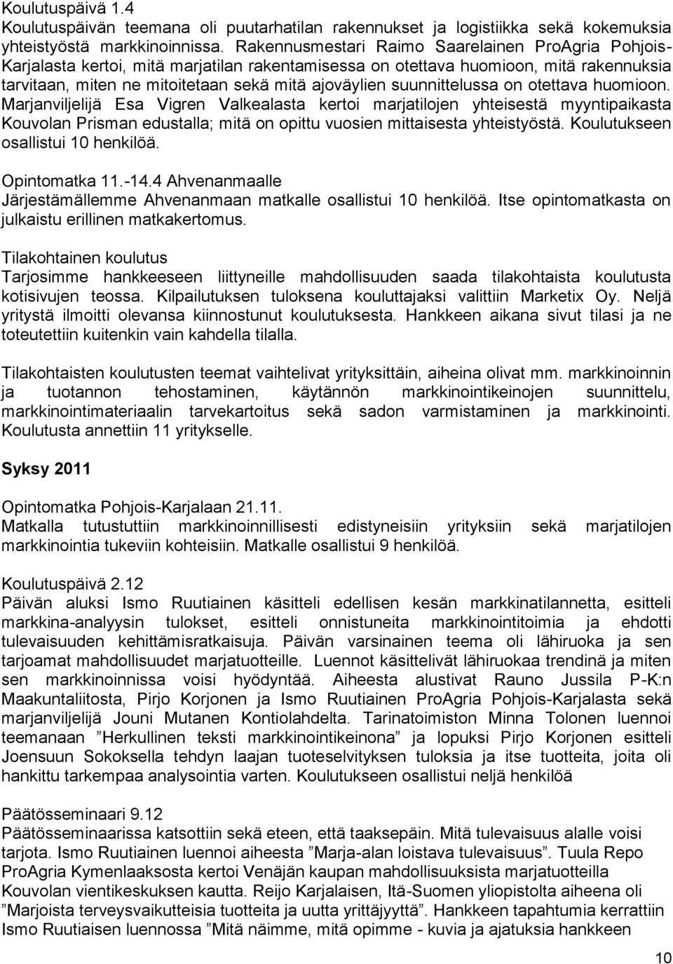 suunnittelussa on otettava huomioon. Marjanviljelijä Esa Vigren Valkealasta kertoi marjatilojen yhteisestä myyntipaikasta Kouvolan Prisman edustalla; mitä on opittu vuosien mittaisesta yhteistyöstä.