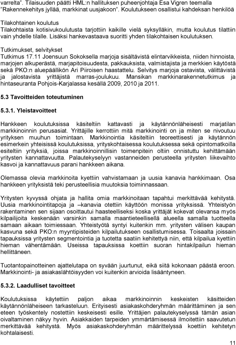 Lisäksi hankevastaava suoritti yhden tilakohtaisen koulutuksen. Tutkimukset, selvitykset Tutkimus 17.