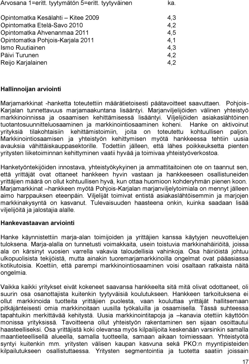 Hallinnoijan arviointi Marjamarkkinat -hanketta toteutettiin määrätietoisesti päätavoitteet saavuttaen. Pohjois- Karjalan tunnettavuus marjamaakuntana lisääntyi.