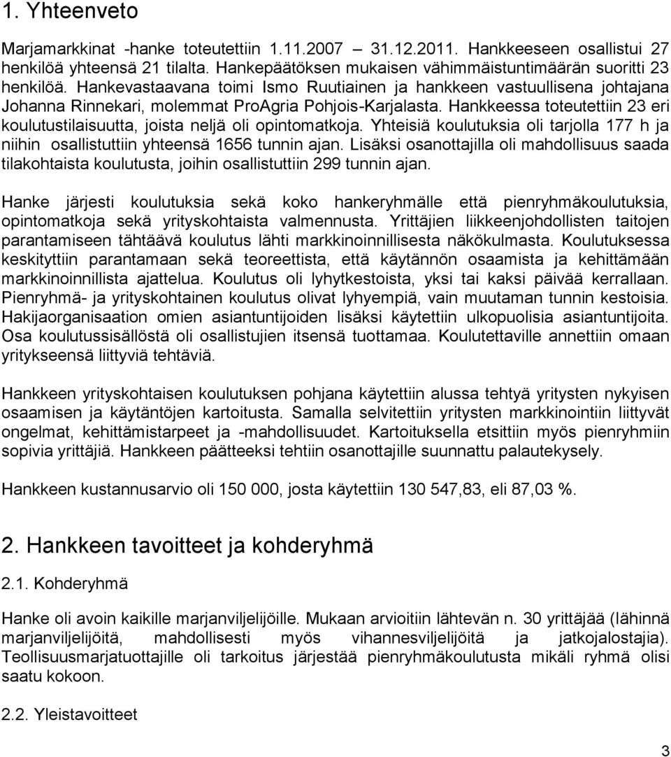 Hankkeessa toteutettiin 23 eri koulutustilaisuutta, joista neljä oli opintomatkoja. Yhteisiä koulutuksia oli tarjolla 177 h ja niihin osallistuttiin yhteensä 1656 tunnin ajan.