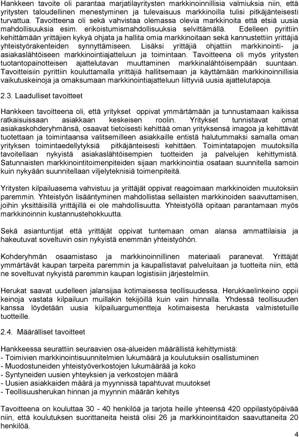 Edelleen pyrittiin kehittämään yrittäjien kykyä ohjata ja hallita omia markkinoitaan sekä kannustettiin yrittäjiä yhteistyörakenteiden synnyttämiseen.