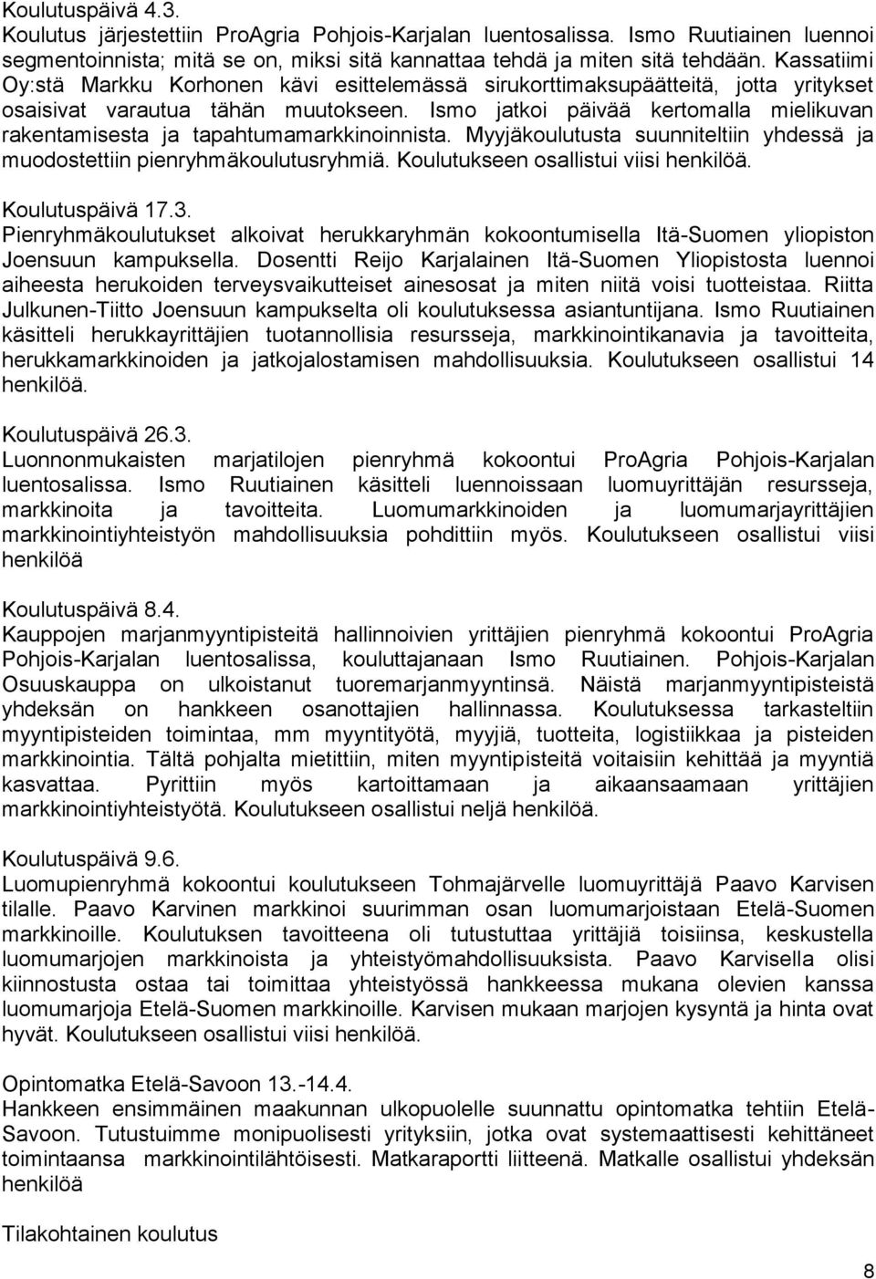 Ismo jatkoi päivää kertomalla mielikuvan rakentamisesta ja tapahtumamarkkinoinnista. Myyjäkoulutusta suunniteltiin yhdessä ja muodostettiin pienryhmäkoulutusryhmiä.