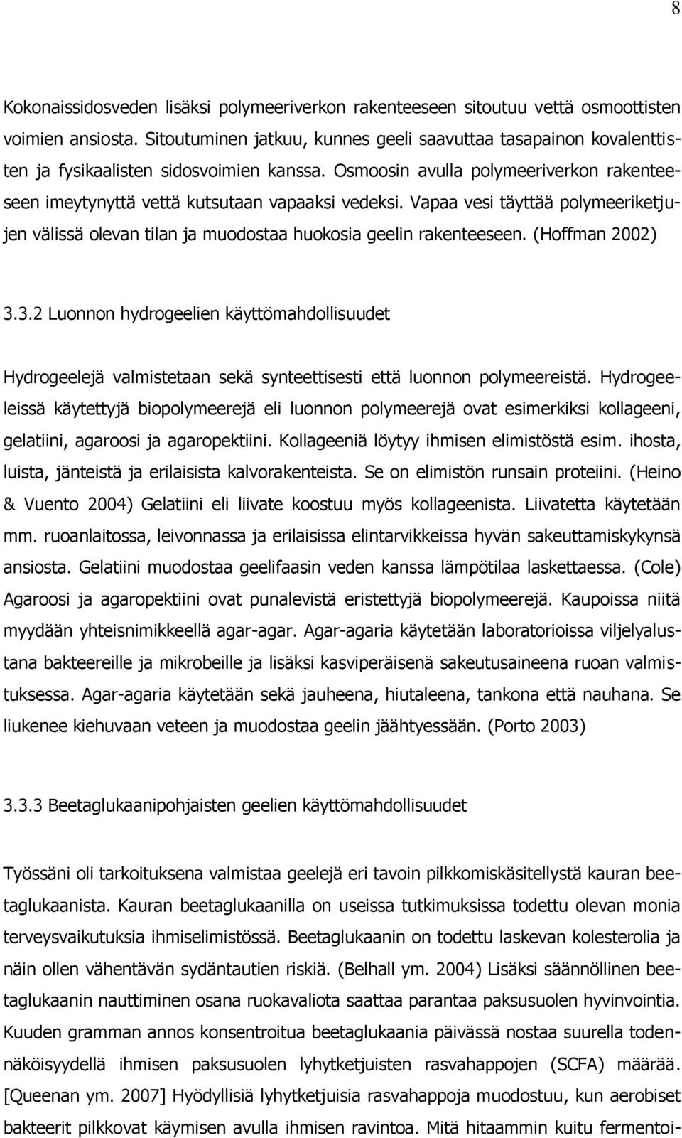 Vapaa vesi täyttää polymeeriketjujen välissä olevan tilan ja muodostaa huokosia geelin rakenteeseen. (Hoffman 2002) 3.