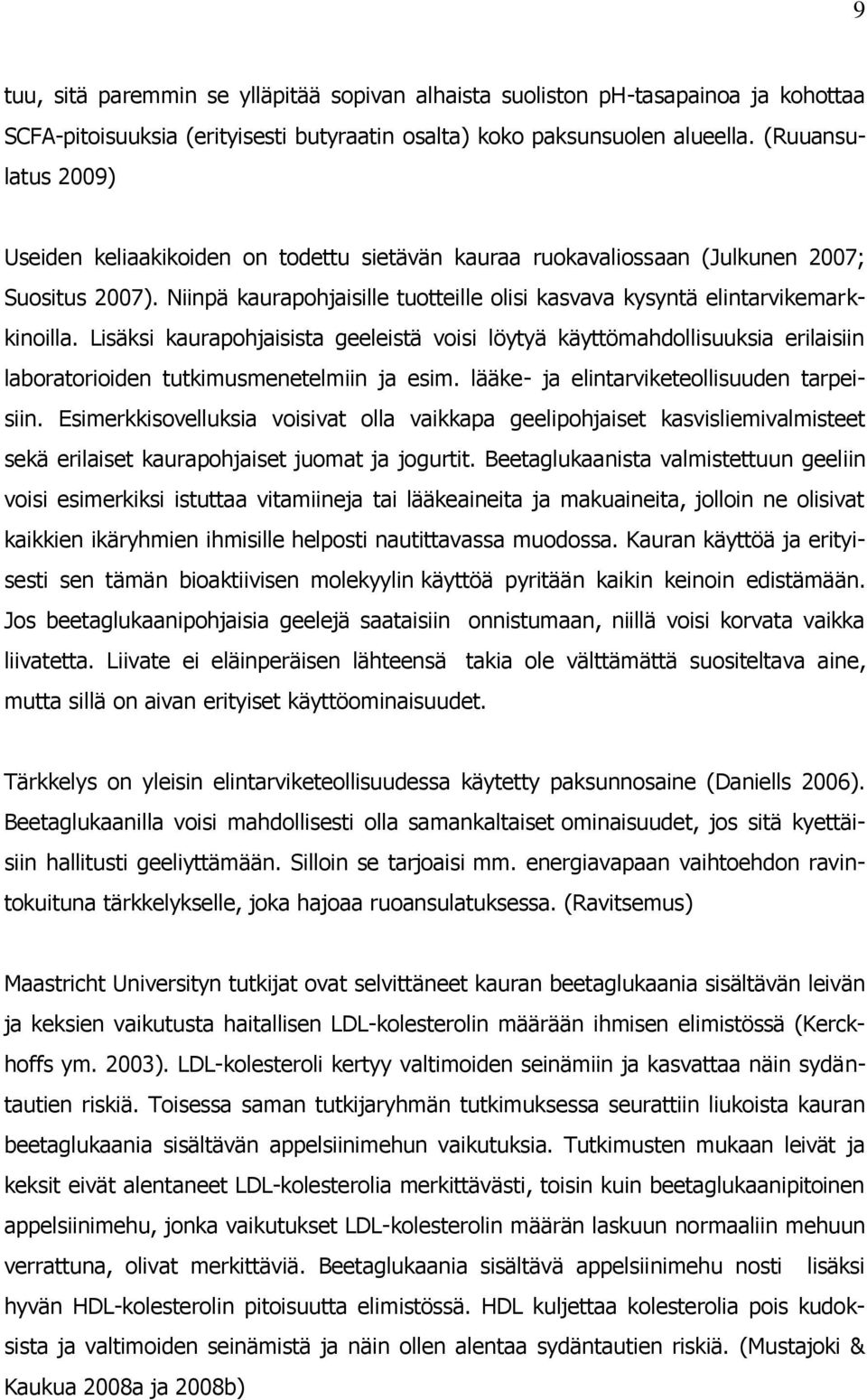 Lisäksi kaurapohjaisista geeleistä voisi löytyä käyttömahdollisuuksia erilaisiin laboratorioiden tutkimusmenetelmiin ja esim. lääke- ja elintarviketeollisuuden tarpeisiin.