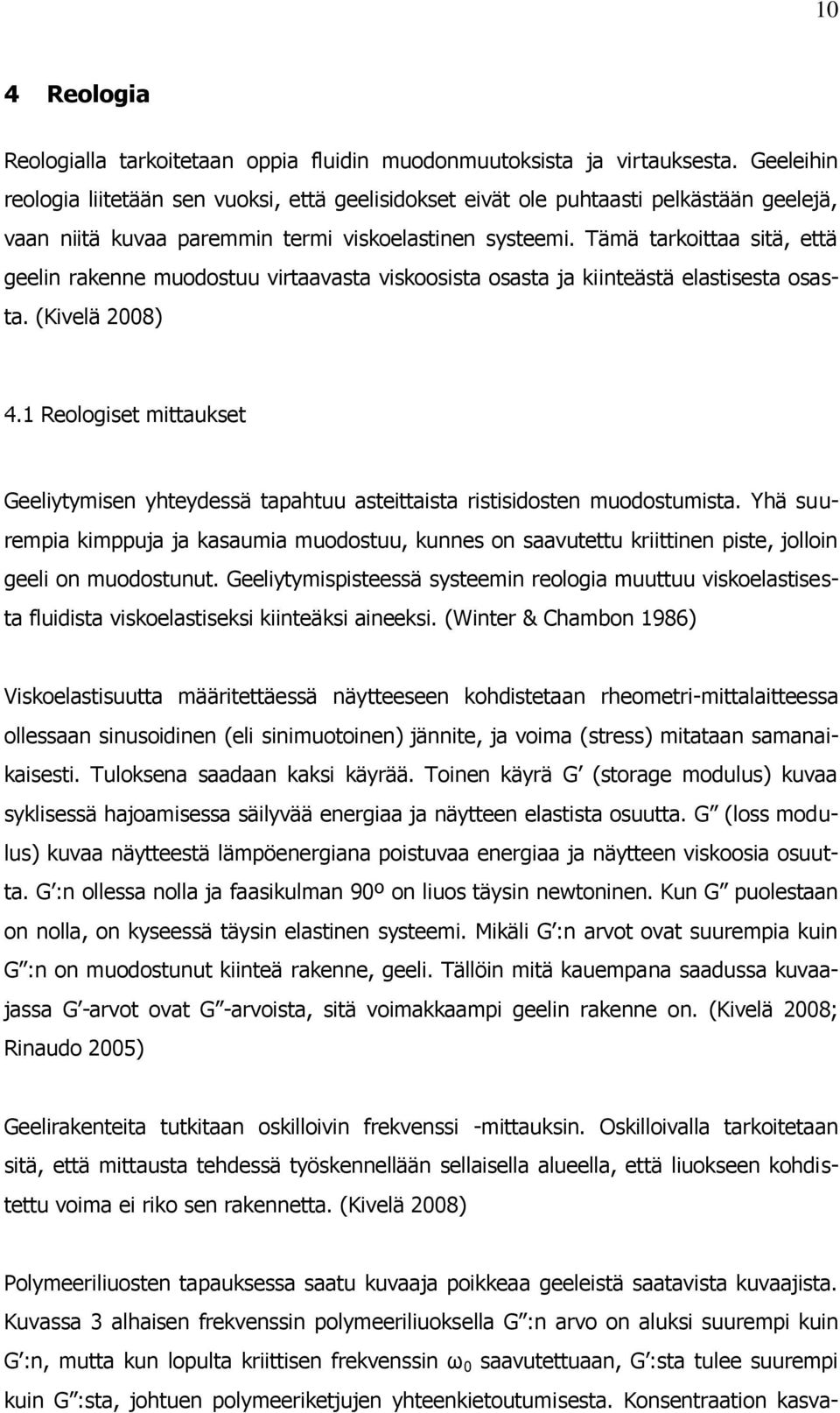 Tämä tarkoittaa sitä, että geelin rakenne muodostuu virtaavasta viskoosista osasta ja kiinteästä elastisesta osasta. (Kivelä 2008) 4.