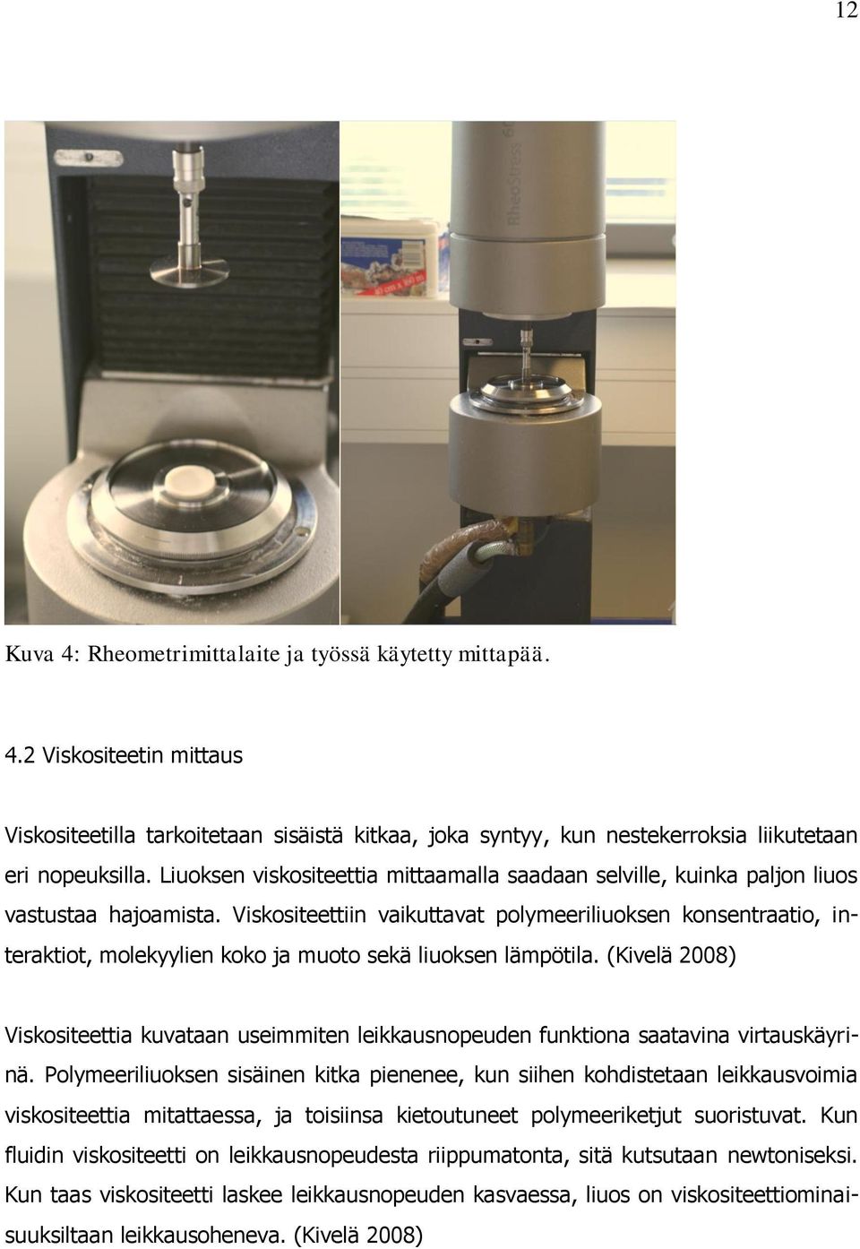 Viskositeettiin vaikuttavat polymeeriliuoksen konsentraatio, interaktiot, molekyylien koko ja muoto sekä liuoksen lämpötila.